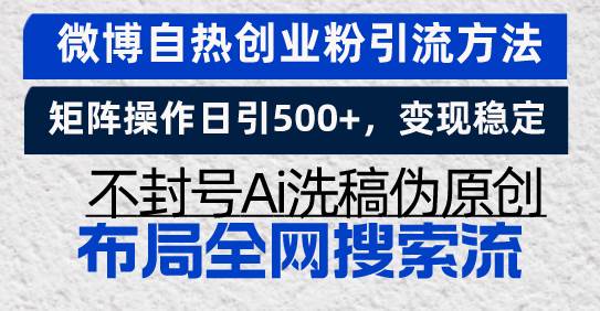 （13460期）微博自热创业粉引流方法，矩阵操作日引500+，变现稳定，不封号Ai洗稿伪…优创云网-专注分享网络创业项目落地实操课程 – 全网首发_高质量创业项目输出优创云网