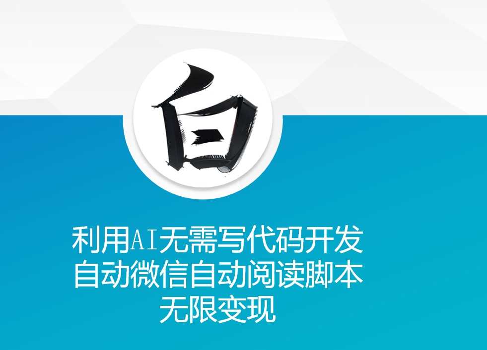 利用AI无需写代码开发自动微信自动阅读脚本无限变现 【揭秘】优创云网-专注分享网络创业项目落地实操课程 – 全网首发_高质量创业项目输出优创云网