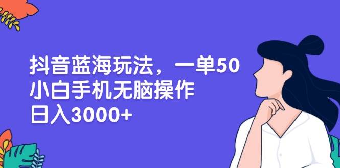 （13476期）抖音蓝海玩法，一单50，小白手机无脑操作，日入3000+优创云网-专注分享网络创业项目落地实操课程 – 全网首发_高质量创业项目输出优创云网