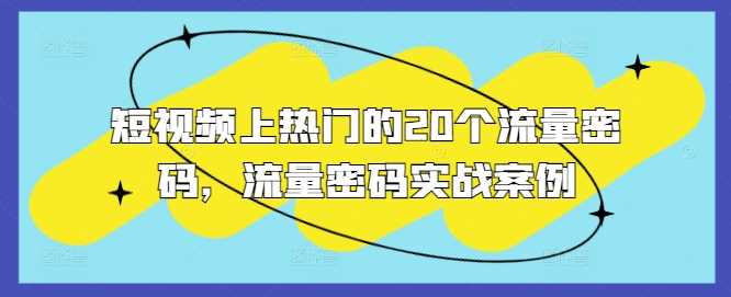 短视频上热门的20个流量密码，流量密码实战案例优创云网-专注分享网络创业项目落地实操课程 – 全网首发_高质量创业项目输出优创云网