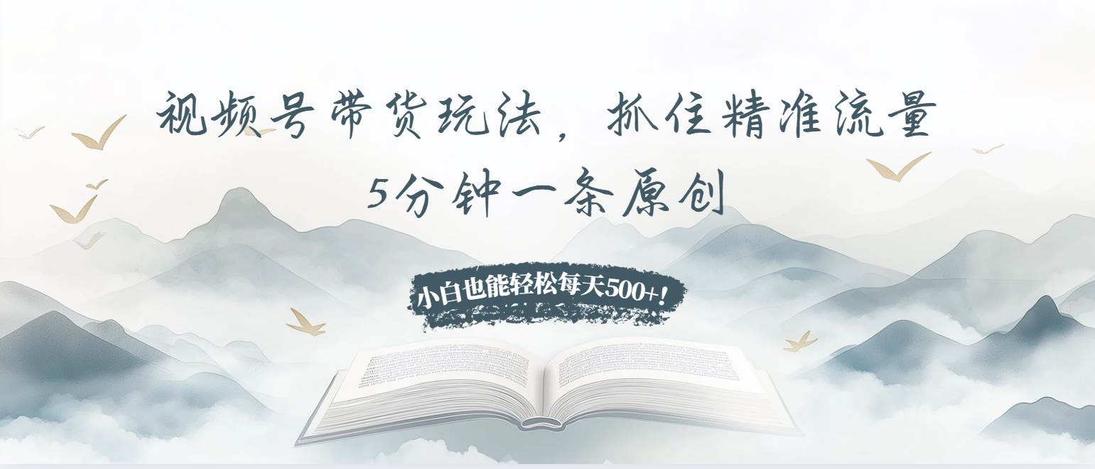 （13492期）视频号带货玩法，抓住精准流量，5分钟一条原创，小白也能轻松每天500+！优创云网-专注分享网络创业项目落地实操课程 – 全网首发_高质量创业项目输出优创云网