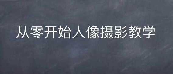 情感人像摄影综合训练，从0开始人像摄影教学优创云网-专注分享网络创业项目落地实操课程 – 全网首发_高质量创业项目输出优创云网