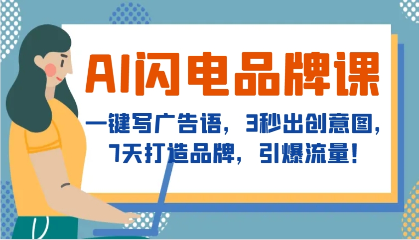 AI闪电品牌课，一键写广告语，3秒出创意图，7天打造品牌，引爆流量！优创云网-专注分享网络创业项目落地实操课程 – 全网首发_高质量创业项目输出优创云网