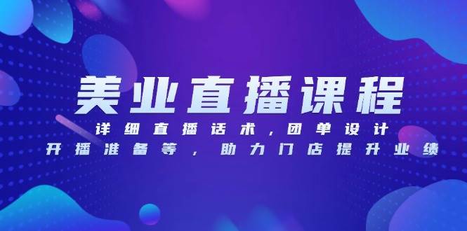 （13627期）美业直播课程，详细直播话术,团单设计,开播准备等，助力门店提升业绩优创云网-专注分享网络创业项目落地实操课程 – 全网首发_高质量创业项目输出优创云网