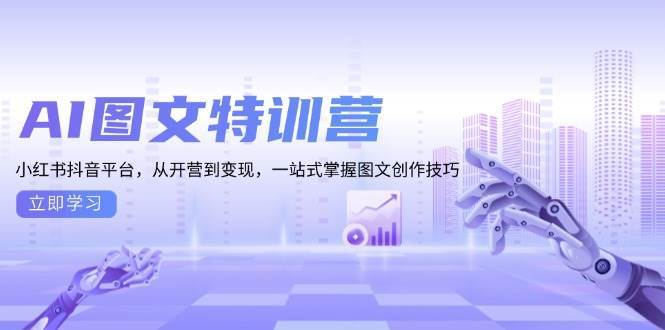 （13628期）AI图文特训营：小红书抖音平台，从开营到变现，一站式掌握图文创作技巧优创云网-专注分享网络创业项目落地实操课程 – 全网首发_高质量创业项目输出优创云网