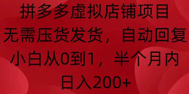 拼多多虚拟店铺项目，无需压货发货，自动回复，小白从0到1，半个月内日入200+【揭秘】优创云网-专注分享网络创业项目落地实操课程 – 全网首发_高质量创业项目输出优创云网