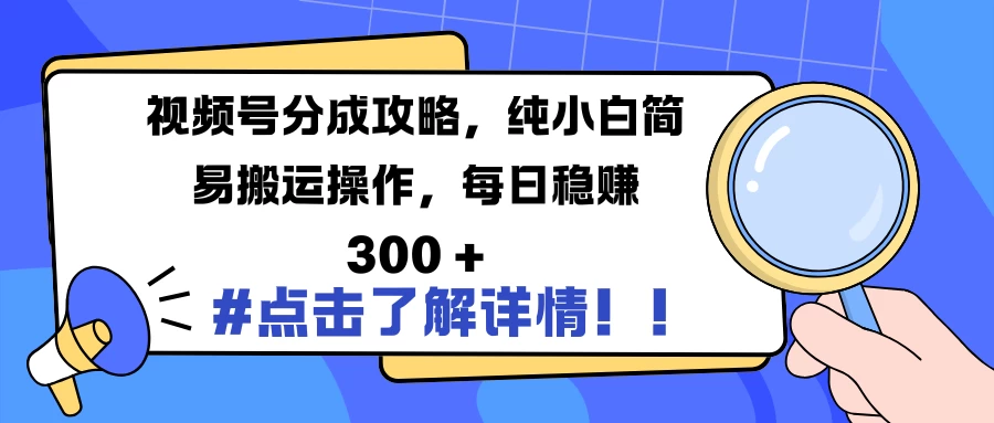 视频号分成攻略，纯小白简易搬运操作，每日稳赚 300 +优创云网-专注分享网络创业项目落地实操课程 – 全网首发_高质量创业项目输出优创云网
