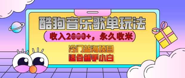 酷狗音乐歌单玩法，用这个方法，收入上k，有播放就有收益，冷门蓝海项目，适合新手小白【揭秘】优创云网-专注分享网络创业项目落地实操课程 – 全网首发_高质量创业项目输出优创云网