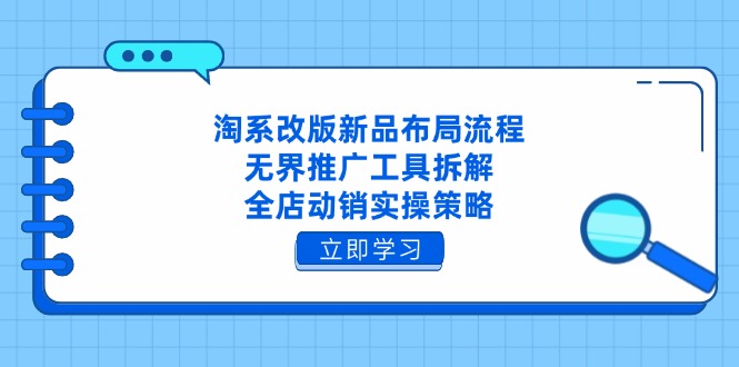 淘系改版新品布局流程，无界推广工具拆解，全店动销实操策略优创云网-专注分享网络创业项目落地实操课程 – 全网首发_高质量创业项目输出优创云网