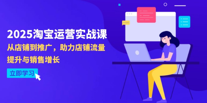 2025淘宝运营实战课-4月更新：从店铺到推广，助力店铺流量提升与销售增长优创云网-专注分享网络创业项目落地实操课程 – 全网首发_高质量创业项目输出优创云网