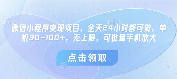 微信小程序变现项目，全天24小时都可做，单机30-100+，无上限，可批量手机放大优创云网-专注分享网络创业项目落地实操课程 – 全网首发_高质量创业项目输出优创云网