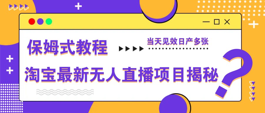 淘宝最新无人直播项目揭秘，保姆式教程，当天见效日产多张优创云网-专注分享网络创业项目落地实操课程 – 全网首发_高质量创业项目输出优创云网