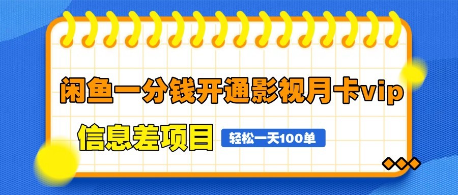 闲鱼一分钱开通影视月卡vip信息差项目，自由定价、轻松一天100单优创云网-专注分享网络创业项目落地实操课程 – 全网首发_高质量创业项目输出优创云网