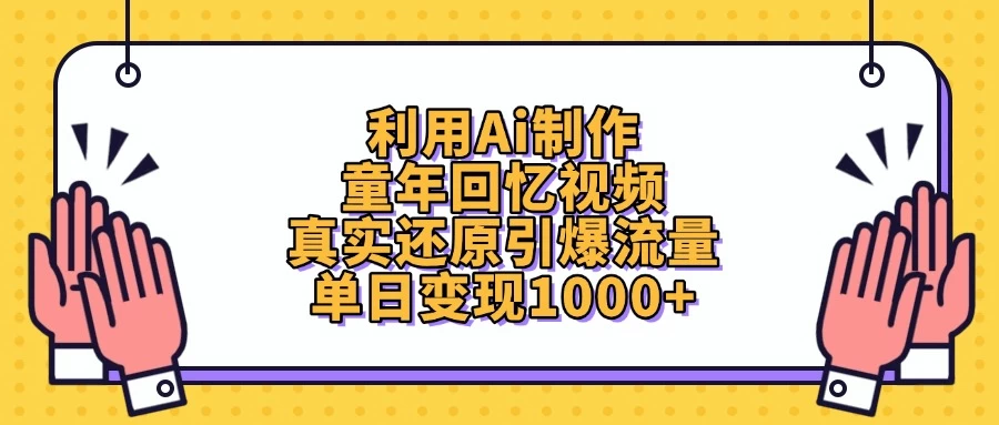 利用Ai制作童年回忆视频，真实还原引爆流量，单日变现1000+优创云网-专注分享网络创业项目落地实操课程 – 全网首发_高质量创业项目输出优创云网