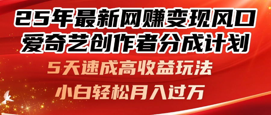 25年最新网赚变现风口！爱奇艺创作者分成计划，5天速成高收益玩法，小…优创云网-专注分享网络创业项目落地实操课程 – 全网首发_高质量创业项目输出优创云网