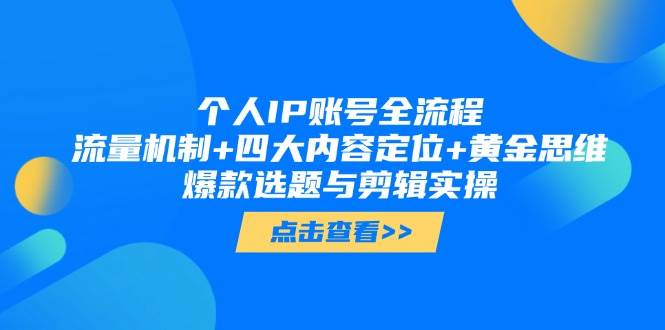 个人IP账号全流程：流量机制+四大内容定位+黄金思维, 爆款选题与剪辑实操优创云网-专注分享网络创业项目落地实操课程 – 全网首发_高质量创业项目输出优创云网