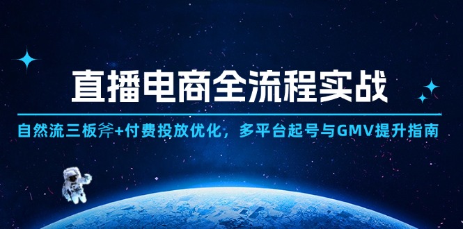 直播电商全流程实战：自然流三板斧+付费投放优化,多平台起号与GMV提升指南优创云网-专注分享网络创业项目落地实操课程 – 全网首发_高质量创业项目输出优创云网