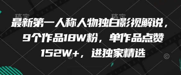 最新第一人称人物独白影视解说，9个作品18W粉，单作品点赞152W+，进独家精选优创云网-专注分享网络创业项目落地实操课程 – 全网首发_高质量创业项目输出优创云网