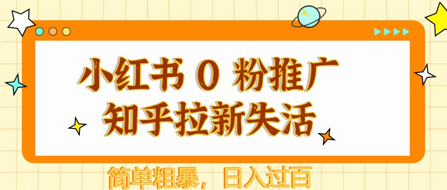 小红书 0 粉推广知乎拉新失活，简单粗暴，日入过百优创云网-专注分享网络创业项目落地实操课程 – 全网首发_高质量创业项目输出优创云网