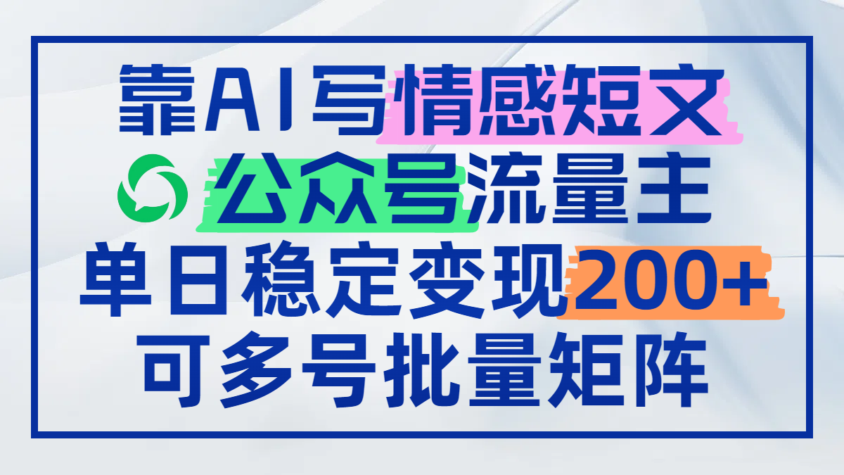靠AI写情感短文，公众号流量主日赚200+，可多号批量矩阵优创云网-专注分享网络创业项目落地实操课程 – 全网首发_高质量创业项目输出优创云网