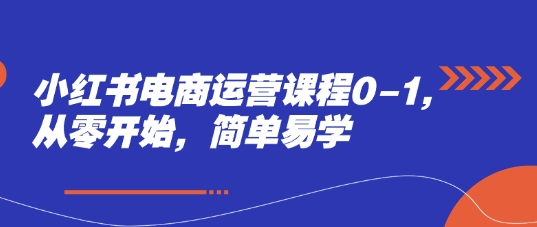 小红书电商运营课程0-1，从零开始，简单易学优创云网-专注分享网络创业项目落地实操课程 – 全网首发_高质量创业项目输出优创云网