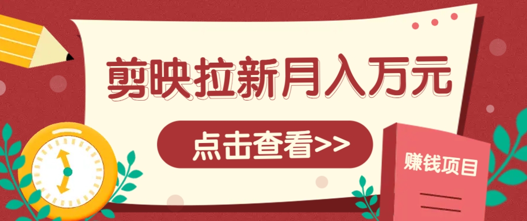 剪映拉新推广项目，5个粉丝就能操作，月入1w+超详细攻略！【附入口】优创云网-专注分享网络创业项目落地实操课程 – 全网首发_高质量创业项目输出优创云网