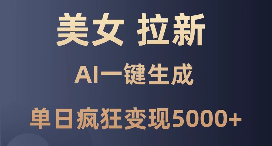 美女暴力拉新，通过AI一键生成，单日疯狂变现5000+，纯小白一学就会！优创云网-专注分享网络创业项目落地实操课程 – 全网首发_高质量创业项目输出优创云网