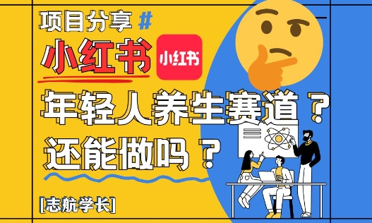 小红书年轻人养生赛道？真的还能做吗？详细讲解！优创云网-专注分享网络创业项目落地实操课程 – 全网首发_高质量创业项目输出优创云网
