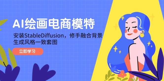 AI绘画电商模特，安装StableDiffusion，修手融合背景，生成风格一致套图优创云网-专注分享网络创业项目落地实操课程 – 全网首发_高质量创业项目输出优创云网
