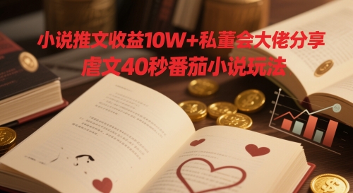 小说推文收益10W+私董会大佬分享，虐文40秒番茄小说玩法优创云网-专注分享网络创业项目落地实操课程 – 全网首发_高质量创业项目输出优创云网