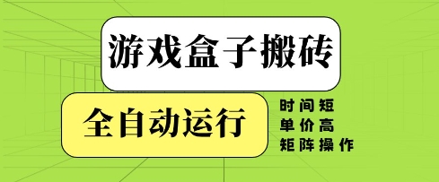 游戏盒子搬砖，全自动运行，无需人工，时间短、单价高、矩阵操作【揭秘】优创云网-专注分享网络创业项目落地实操课程 – 全网首发_高质量创业项目输出优创云网