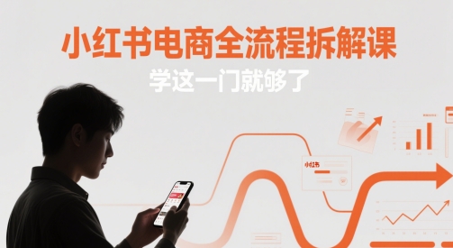 小红书电商全流程拆解课，学这一门就够了优创云网-专注分享网络创业项目落地实操课程 – 全网首发_高质量创业项目输出优创云网