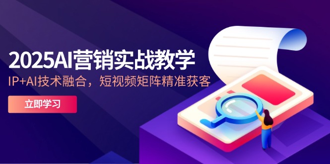 2025AI营销实战教学-5月，IP+AI技术融合，短视频矩阵精准获客优创云网-专注分享网络创业项目落地实操课程 – 全网首发_高质量创业项目输出优创云网