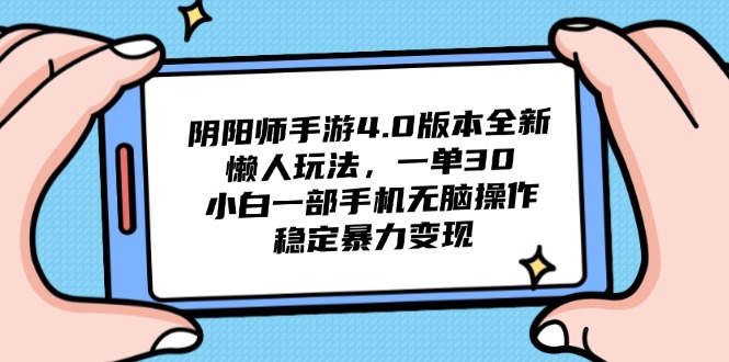 阴阳师手游4.0版本全新懒人玩法，一单30，小白一部手机无脑操作，稳定…优创云网-专注分享网络创业项目落地实操课程 – 全网首发_高质量创业项目输出优创云网