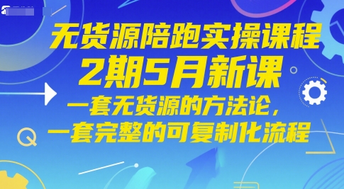 无货源陪跑实操课程2期5月新课，一套无货源的方法论，一套完整的可复制化流程优创云网-专注分享网络创业项目落地实操课程 – 全网首发_高质量创业项目输出优创云网