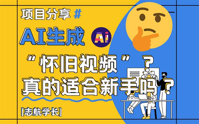AI生成“怀旧视频”真的很适合新手？详细讲解！优创云网-专注分享网络创业项目落地实操课程 – 全网首发_高质量创业项目输出优创云网