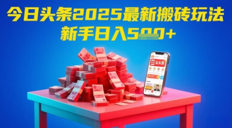 今日头条2025年最新搬砖玩法，新手也能轻松日入5张优创云网-专注分享网络创业项目落地实操课程 – 全网首发_高质量创业项目输出优创云网