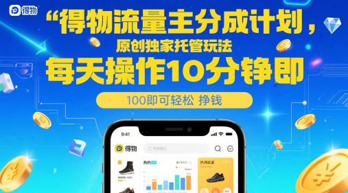 得物流量主分成计划，原创独家托管玩法，每天操作10分钟即可轻松挣米【揭秘】优创云网-专注分享网络创业项目落地实操课程 – 全网首发_高质量创业项目输出优创云网