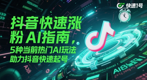 抖音快速涨粉AI指南，5种当前热门AI玩法，助力抖音快速起号优创云网-专注分享网络创业项目落地实操课程 – 全网首发_高质量创业项目输出优创云网