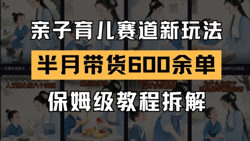 AI亲子育儿赛道新玩法，新号半个月带货600多单，保姆级教程拆解优创云网-专注分享网络创业项目落地实操课程 – 全网首发_高质量创业项目输出优创云网