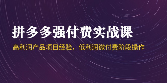 拼多多强付费实战课-44期，高利润产品项目经验，低利润微付费阶段操作优创云网-专注分享网络创业项目落地实操课程 – 全网首发_高质量创业项目输出优创云网