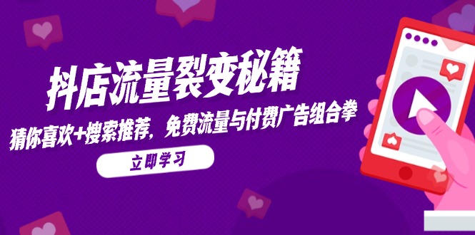 抖店流量裂变秘籍，猜你喜欢，搜索推荐，免费流量与付费广告组合拳优创云网-专注分享网络创业项目落地实操课程 – 全网首发_高质量创业项目输出优创云网