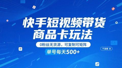 快手短视频带货商品卡玩法，不直播不发视频，0粉丝无货源，可复制可矩阵，单号每天1-5张优创云网-专注分享网络创业项目落地实操课程 – 全网首发_高质量创业项目输出优创云网