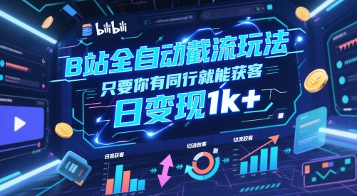B站全自动截流玩法只要你有同行就能获客，日变现1k+【揭秘】优创云网-专注分享网络创业项目落地实操课程 – 全网首发_高质量创业项目输出优创云网