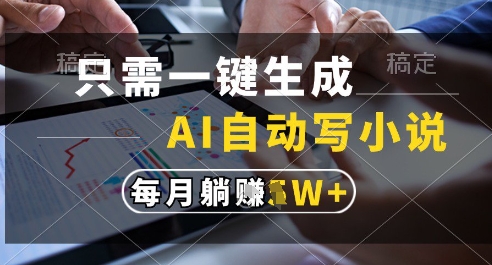 只需一键生成，AI全自动写小说，可一键生成120w字，每月躺着收益过1w+【揭秘】优创云网-专注分享网络创业项目落地实操课程 – 全网首发_高质量创业项目输出优创云网