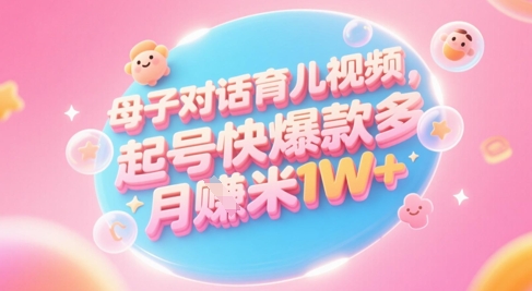AI生成母子对话育儿类视频，起号快爆款多，小白宝妈轻松学，多渠道变现，月入1W+优创云网-专注分享网络创业项目落地实操课程 – 全网首发_高质量创业项目输出优创云网