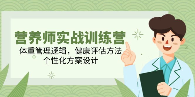 营养师实战训练营，体重管理逻辑，健康评估方法，个性化方案设计优创云网-专注分享网络创业项目落地实操课程 – 全网首发_高质量创业项目输出优创云网