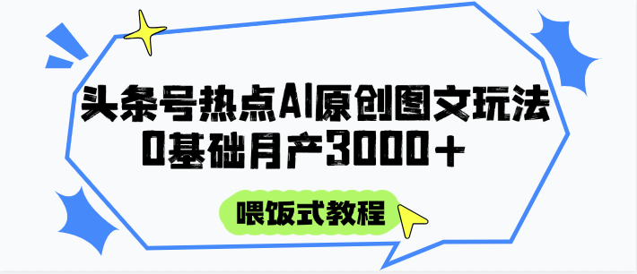头条号热点AI图文攻略，喂饭式教程+0基础月产3000+优创云网-专注分享网络创业项目落地实操课程 – 全网首发_高质量创业项目输出优创云网