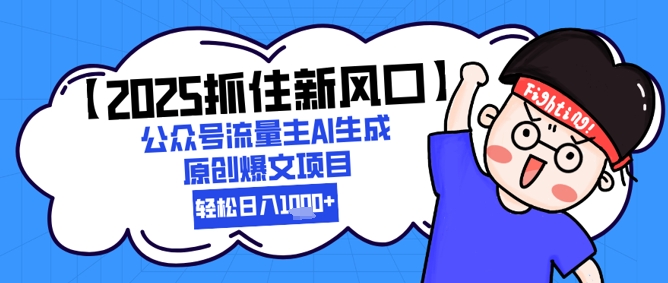 【2025抓住新风口】公众号流量主AI生成原创爆文项目，新手小白轻松日入1k+优创云网-专注分享网络创业项目落地实操课程 – 全网首发_高质量创业项目输出优创云网