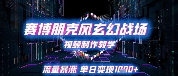 赛博朋克风玄幻战场视频制作教学，流量暴涨单日变现1k+优创云网-专注分享网络创业项目落地实操课程 – 全网首发_高质量创业项目输出优创云网